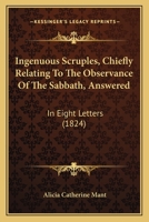 Ingenuous Scruples, Chiefly Relating To The Observance Of The Sabbath, Answered: In Eight Letters 1245722255 Book Cover