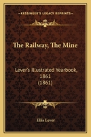 The Railway, The Mine: Lever's Illustrated Yearbook, 1861 1437082963 Book Cover