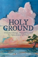 Holy Ground: Climate Change, Preaching, and the Apocalypse of Place 1481319078 Book Cover