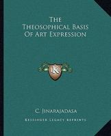 The Theosophical Basis Of Art Expression 1425363555 Book Cover