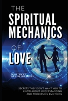 The Spiritual Mechanics of Love: Secrets They Don't Want You to Know about Understanding and Processing Emotions 1087804809 Book Cover