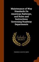 Maintenance Of Way Standards On American Railways And Rules And Instructions Governing Roadway Departments 134614589X Book Cover