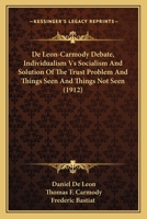 De Leon-Carmody Debate, Individualism Vs Socialism And Solution Of The Trust Problem And Things Seen And Things Not Seen 1168402166 Book Cover