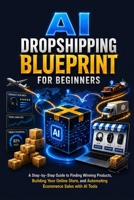 AI Dropshipping Blueprint for Beginners: A Step-by-Step Guide to Finding Winning Products, Building Your Online Store, and Automating Ecommerce Sales with AI Tools B0H2F7HW1T Book Cover