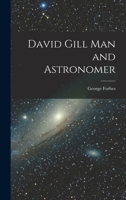 David Gill Man and Astronomer 1018294198 Book Cover