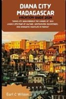 DIANA CITY MADAGASCAR VACATION GUIDE 2024: "Diana City 2024:Embrace the Charms of Rich legacy,Spectrum of Culture, Gastronomic Adventures, and Energetic Nightlife With Culinary Delights in France" B0CQT94Z1J Book Cover