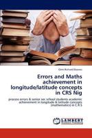 Errors and Maths achievement in longitude/latitude concepts in CRS Nig: process errors & senior sec school students academic achievement in longitude & latitude concepts (mathematics) in C.R.S 3659239097 Book Cover