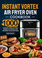 Instant Vortex Air Fryer Oven Cookbook: 1000 Foolproof, Quick and Easy Recipes for Delicious and Affordable Homemade Meals 1637335474 Book Cover