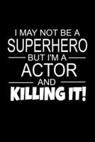 I May Not Be A Actor But I'm A Manager And Killing It!: Actor Gifts As Appreciation With Funny Quote - Inspirational Blank Lined Small Actors Journal Notebook 1672780977 Book Cover