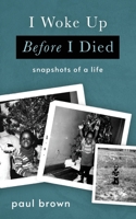 I Woke Up Before I Died: Snapshots of a Life B08PJKDHMP Book Cover