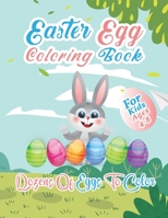 Easter Egg Coloring Book For Kids Ages 4-8 Dozens Of Eggs To Color: Colouring Book For Toddlers, Preschoolers and Kindergarten - Unique Designs to Col B08YS626GB Book Cover