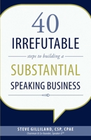 40 Irrefutable Steps to Building a Substantial Speaking Business 1599325012 Book Cover