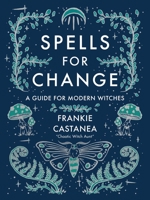 Spells for Change: A Guide for Modern Witches 152487163X Book Cover
