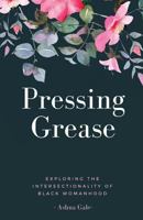 Pressing Grease: Exploring the Intersectionality of Black Womanhood 1984235591 Book Cover