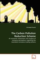 The Carbon Pollution Reduction Scheme: An economic assessment and analysis of company perceptions regarding the Australian emissions trading scheme 3639381351 Book Cover