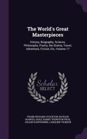 The World's Great Masterpieces: History, Biography, Science, Philosophy, Poetry, the Drama, Travel, Adventure, Fiction, Etc, Volume 17 - Primary Sourc 1345067348 Book Cover