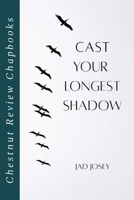 Cast Your Longest Shadow (Chestnut Review Chapbooks) 1965158188 Book Cover