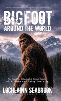 Bigfoot Around the World: The Complete Illustrated Global Catalog of Wildmen and Hairy Hominids B0H12XLLG9 Book Cover