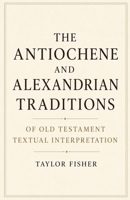 The Antiochene and Alexandrian Traditions of Old Testament Textual Interpretation B0GYSCSCJX Book Cover