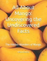 All About Mango: Uncovering the Undiscovered Facts: The Hidden Wonders of Mango B0DPK3LW7K Book Cover
