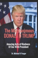 The Magnanimous Donald J Trump: Amazing Acts of Kindness from Our 45th President 1542948398 Book Cover