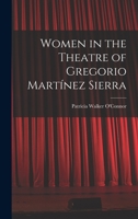 Women in the Theatre of Gregorio Martínez Sierra 1014651972 Book Cover