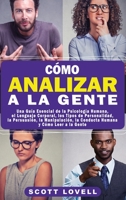 C?mo Analizar a la Gente : Una Gu?a Esencial de la Psicolog?a Humana, el Lenguaje Corporal, Los Tipos de Personalidad, la Persuasi?n, la Manipulaci?n, la Conducta Humana y C?mo Leer a la Gente 1647487234 Book Cover