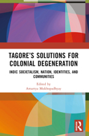 Tagore's Solutions for Colonial Degeneration: Indic Societalism, Nation, Identities, and Communities 1032669438 Book Cover