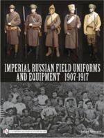 Imperial Russian Field Uniforms and Equipment 1907-1917 0764335227 Book Cover