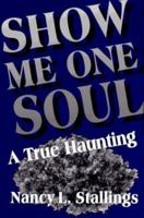 Show Me One Soul: A True Haunting 1561673161 Book Cover