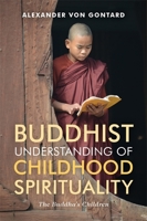 Buddhist Understanding of Childhood Spirituality: The Buddha’s Children 1785920383 Book Cover