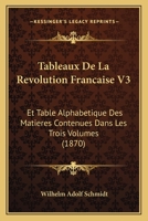 Tableaux De La Revolution Francaise V3: Et Table Alphabetique Des Matieres Contenues Dans Les Trois Volumes (1870) 1167721683 Book Cover