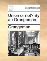 Union or not? By an Orangeman. 1170580955 Book Cover