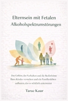 Elternsein mit Fetalen Alkoholspektrumstörungen: Das Gehirn, das Verhalten und die Bedürfnisse Ihres Kindes verstehen und ein Familienleben aufbauen, das es wirklich unterstützt (German Edition) B0GM73NMDJ Book Cover