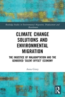 Climate Change Solutions and Environmental Migration: The Injustice of Maladaptation and the Gendered 'silent Offset' Economy 036775522X Book Cover