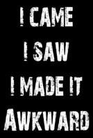 I Came I Saw I Made It Awkward : Creme 120 Pages ( 6x9 ) - Clean 1653886331 Book Cover