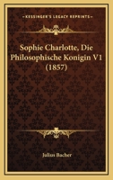Sophie Charlotte, Die Philosophische Konigin V1 (1857) 1276132352 Book Cover