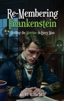 Re-Membering Frankenstein: Healing the Monster in Every Man 1961395460 Book Cover