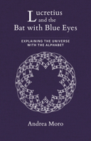 Lucretius and the Bat with Blue Eyes: Explaining the Universe with the Alphabet 0262554011 Book Cover