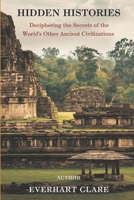 Hidden Histories: Deciphering the Secrets of the World's Other Ancient Civilizations B0F2HJ9DMH Book Cover