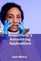 Anaesthetic's Astonishing Applications: A Multifaceted Exploration Of Anaesthetic Use In Diverse Medical Settings B0FFDDV2N7 Book Cover