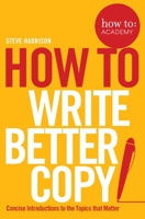 How To: Write Better Copy (How To: Academy) 1509814574 Book Cover