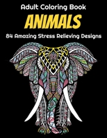 Animals Adult Coloring Book 84 Amazing Stress Relieving Designs: Elephants, Dogs, Lions, Butterflies, Owls, Cats, And More! B087SJWDYM Book Cover