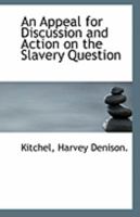 An Appeal for Discussion and Action on the Slavery Question 1355508924 Book Cover