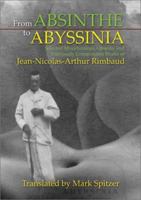 From Absinthe to Abyssinia: Selected Miscellaneous, Obscure and Previously Untranslated Works of Jean-Nicolas-Arthur Rimbaud 0887392938 Book Cover
