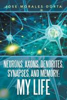 Neurons, Axons, Dendrites, Synapses, and Memory: My Life 1796045357 Book Cover