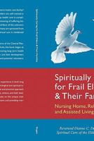 Spiritually Caring for Frail Elders and Their Families: Nursing Home, Rehabilitation, and Assisted Living Settings 1449985343 Book Cover