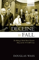 Decline to Fall: The Making of British Macro-economic Policy and the 1976 IMF Crisis 0199534748 Book Cover