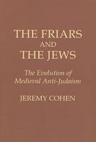 The friars and the Jews: The evolution of medieval anti-Judaism 0801492661 Book Cover