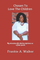 Chosen To Love The Children: My miraculous and life-altering experience as a foster parent 1675297304 Book Cover